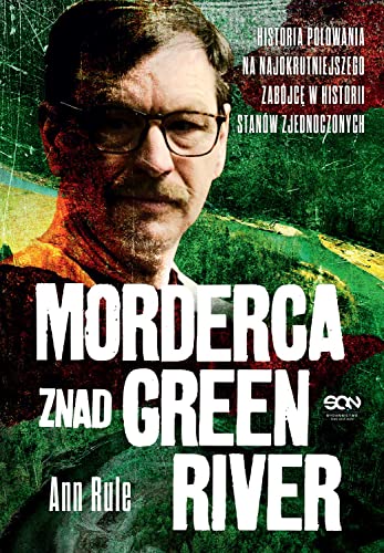 Morderca znad Green River: Historia polowania na najokrutniejszego zabójcę w historii Stanów Zjednoczonych